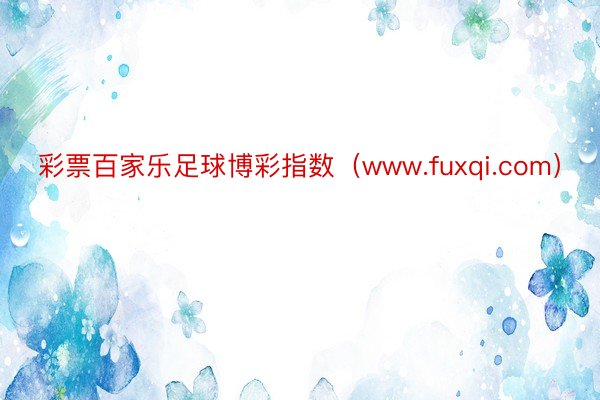 彩票百家乐足球博彩指数（www.fuxqi.com）