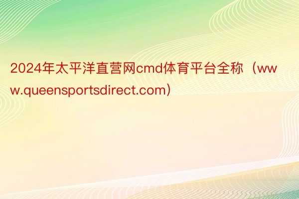 2024年太平洋直营网cmd体育平台全称（www.queensportsdirect.com）