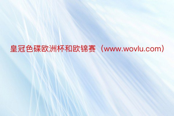 皇冠色碟欧洲杯和欧锦赛（www.wovlu.com）